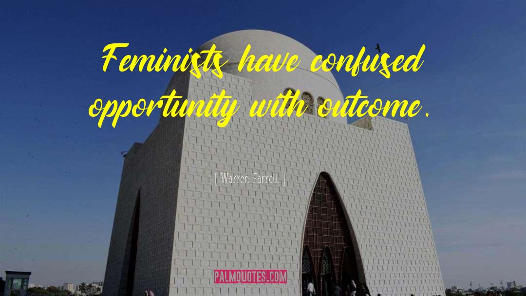 Warren Farrell Quotes: Feminists have confused opportunity with