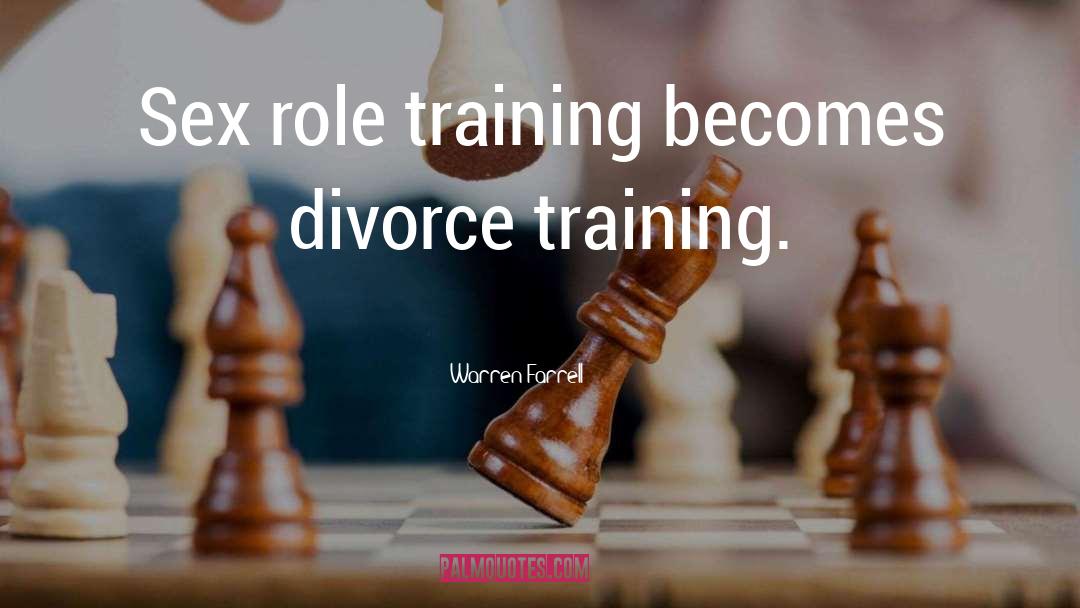 Warren Farrell Quotes: Sex role training becomes divorce