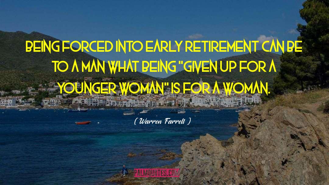 Warren Farrell Quotes: Being forced into early retirement