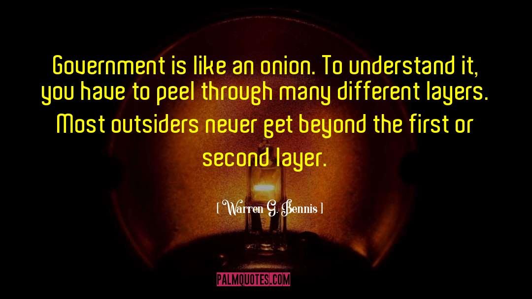 Warren G. Bennis Quotes: Government is like an onion.