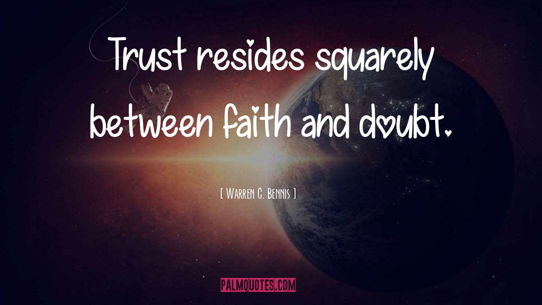 Warren G. Bennis Quotes: Trust resides squarely between faith