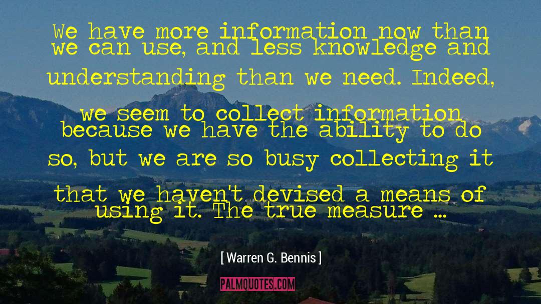 Warren G. Bennis Quotes: We have more information now
