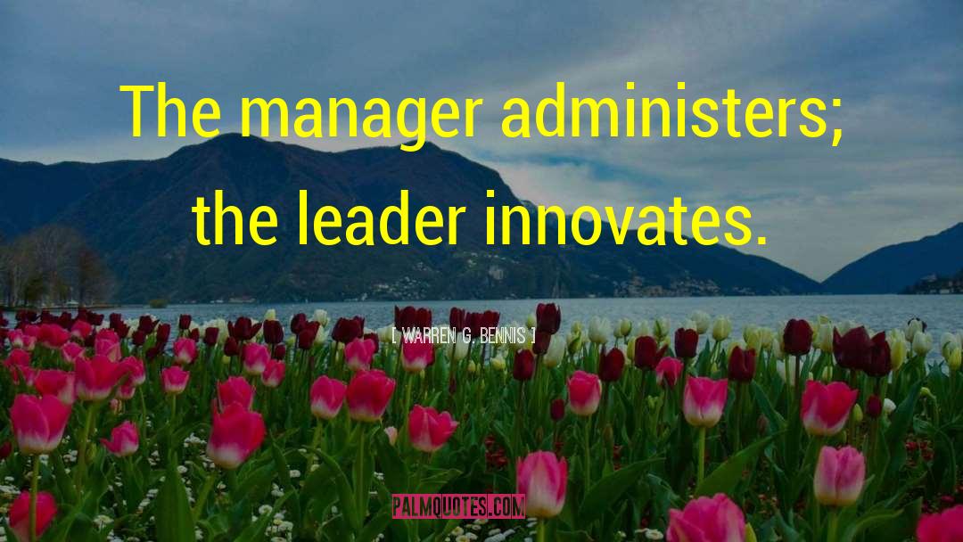 Warren G. Bennis Quotes: The manager administers; the leader