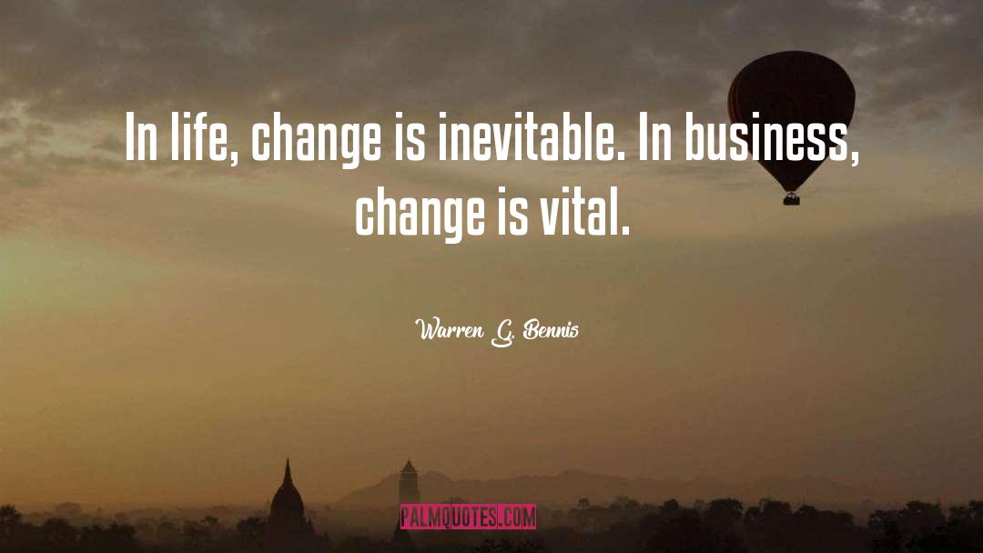Warren G. Bennis Quotes: In life, change is inevitable.