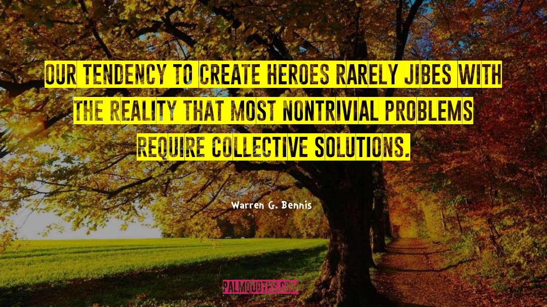 Warren G. Bennis Quotes: Our tendency to create heroes