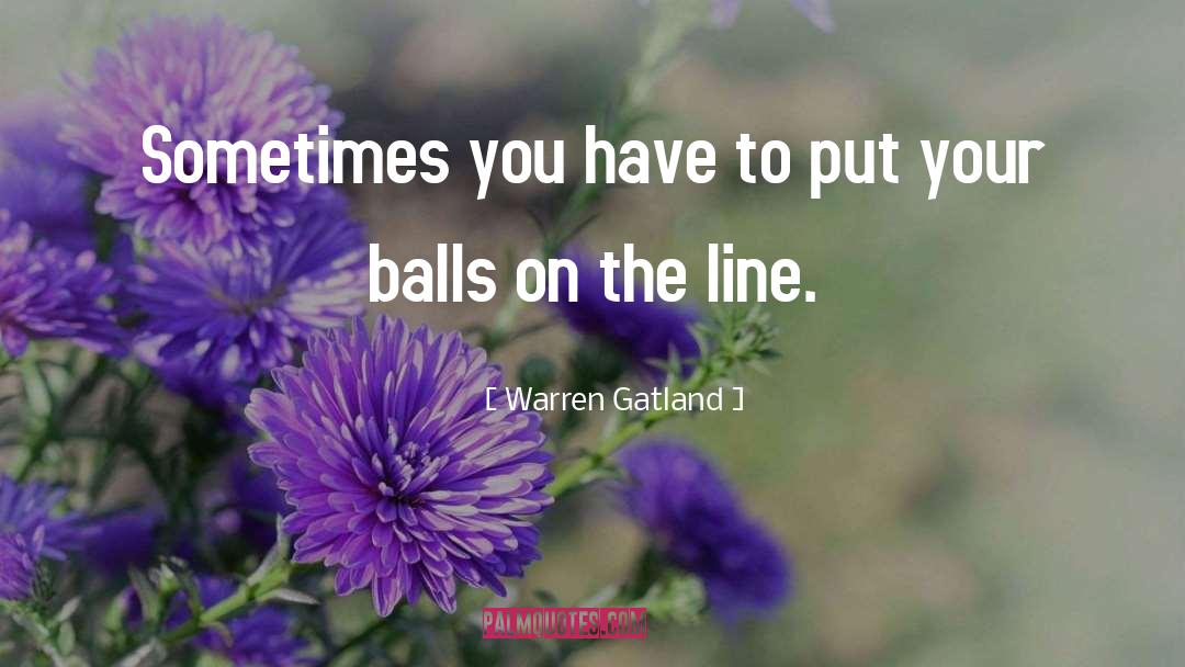 Warren Gatland Quotes: Sometimes you have to put