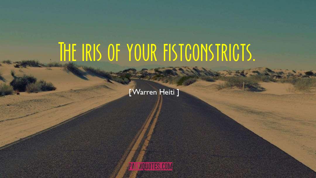 Warren Heiti Quotes: The iris of your fist<br