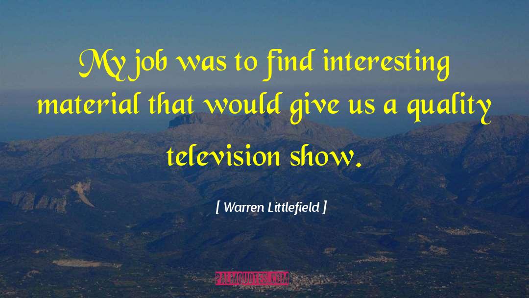Warren Littlefield Quotes: My job was to find