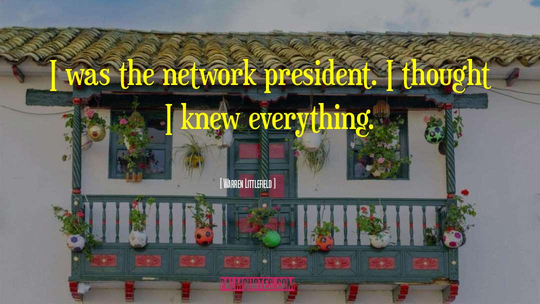 Warren Littlefield Quotes: I was the network president.