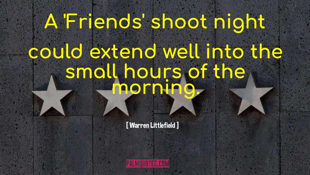 Warren Littlefield Quotes: A 'Friends' shoot night could