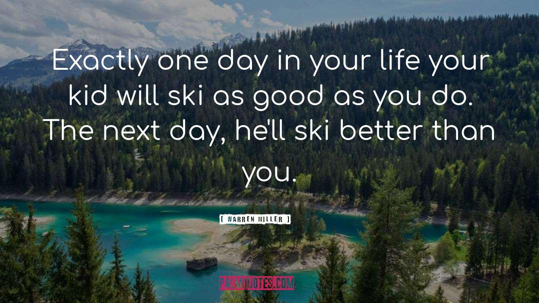 Warren Miller Quotes: Exactly one day in your