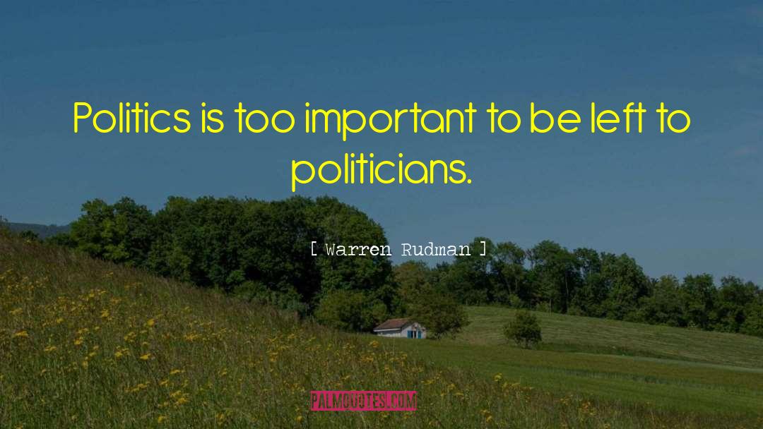 Warren Rudman Quotes: Politics is too important to