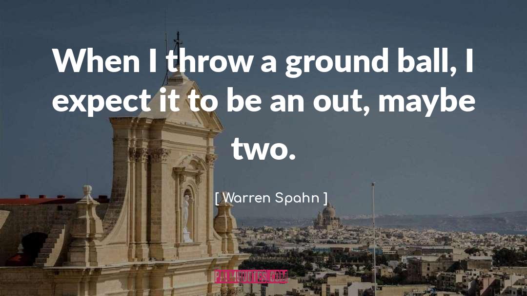 Warren Spahn Quotes: When I throw a ground