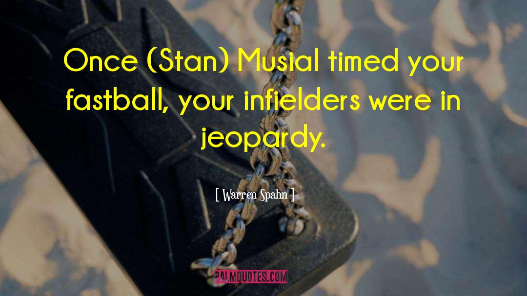 Warren Spahn Quotes: Once (Stan) Musial timed your