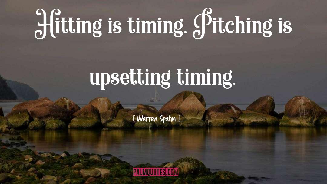 Warren Spahn Quotes: Hitting is timing. Pitching is