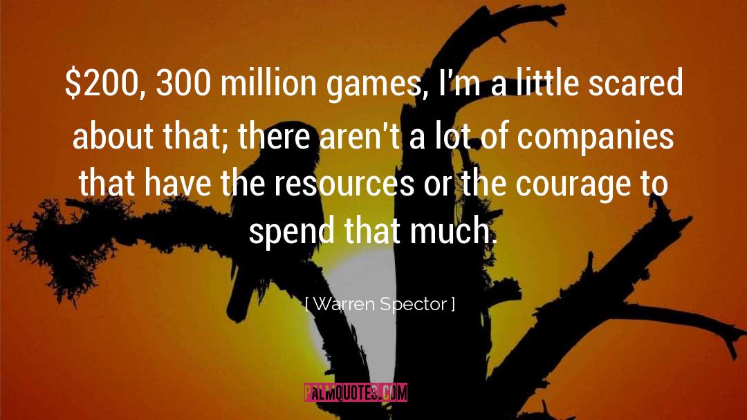 Warren Spector Quotes: $200, 300 million games, I'm