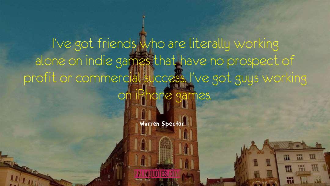 Warren Spector Quotes: I've got friends who are