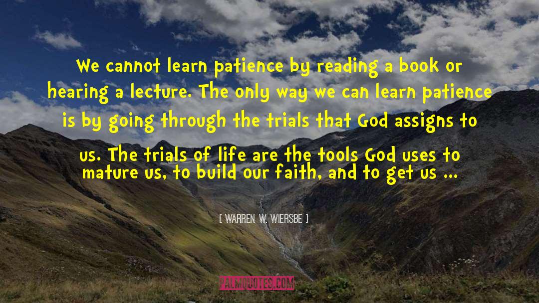 Warren W. Wiersbe Quotes: We cannot learn patience by