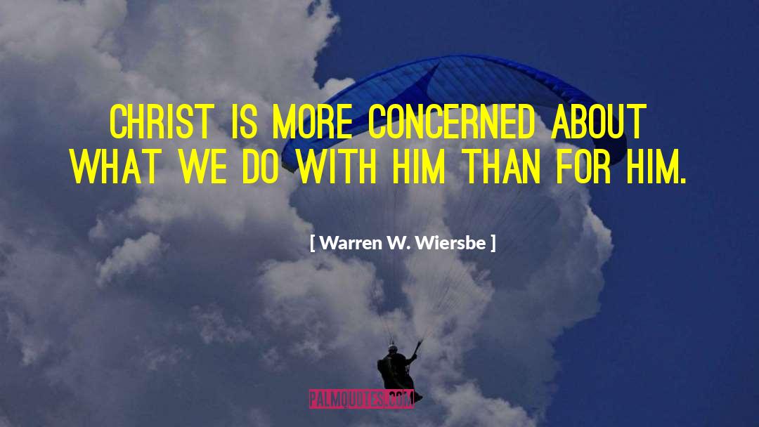 Warren W. Wiersbe Quotes: Christ is more concerned about