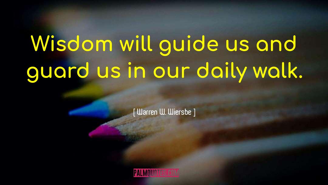 Warren W. Wiersbe Quotes: Wisdom will guide us and