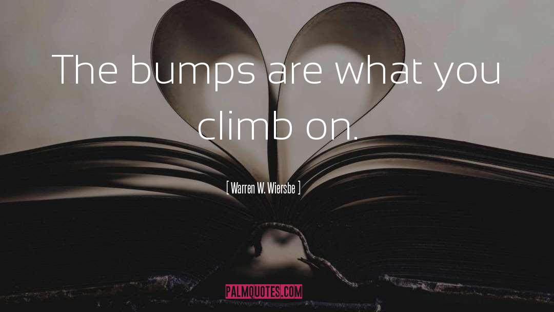 Warren W. Wiersbe Quotes: The bumps are what you