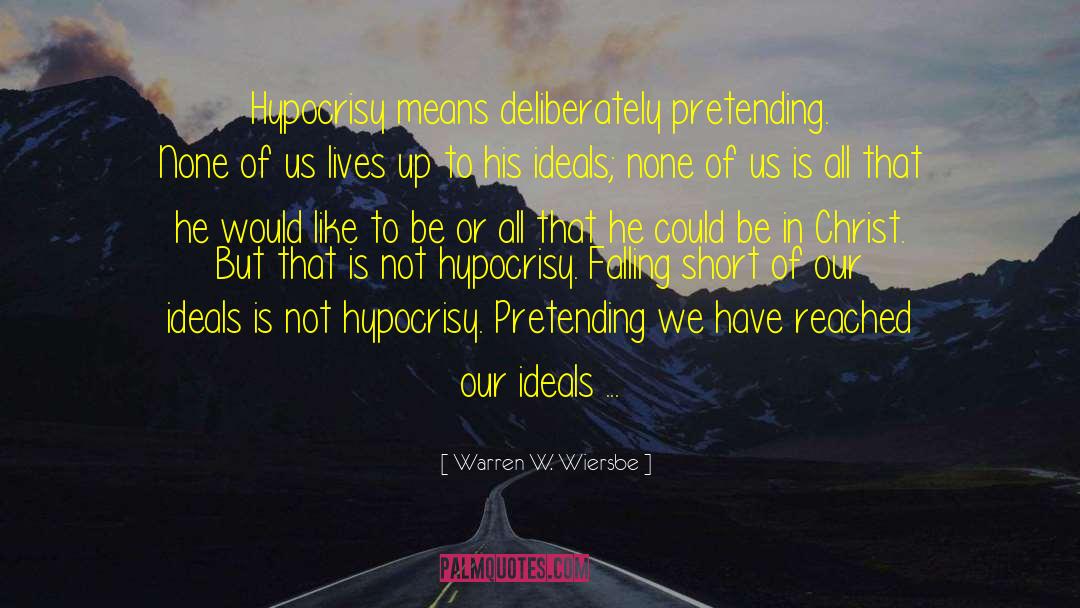 Warren W. Wiersbe Quotes: Hypocrisy means deliberately pretending. None