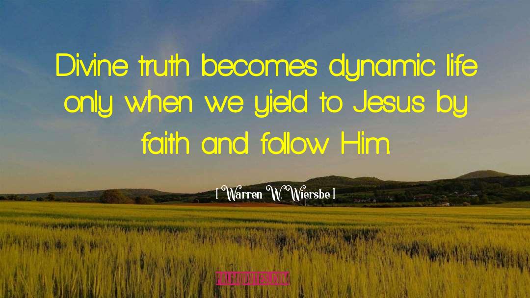 Warren W. Wiersbe Quotes: Divine truth becomes dynamic life