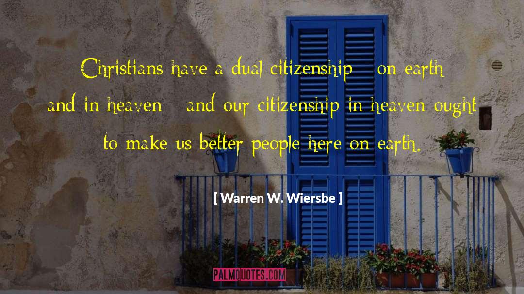 Warren W. Wiersbe Quotes: Christians have a dual citizenship
