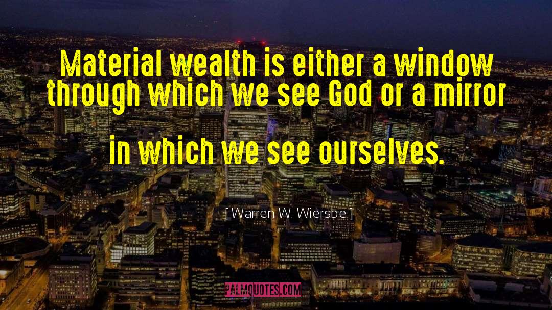 Warren W. Wiersbe Quotes: Material wealth is either a