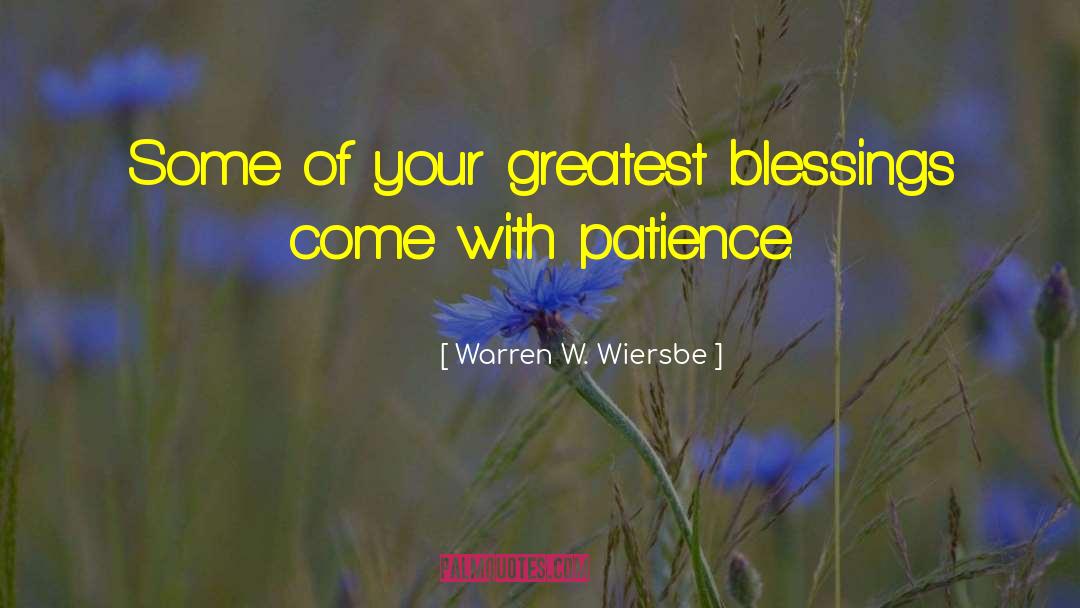 Warren W. Wiersbe Quotes: Some of your greatest blessings