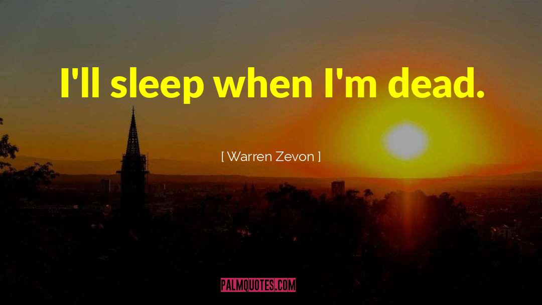 Warren Zevon Quotes: I'll sleep when I'm dead.