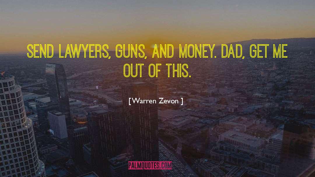 Warren Zevon Quotes: Send lawyers, guns, and money.