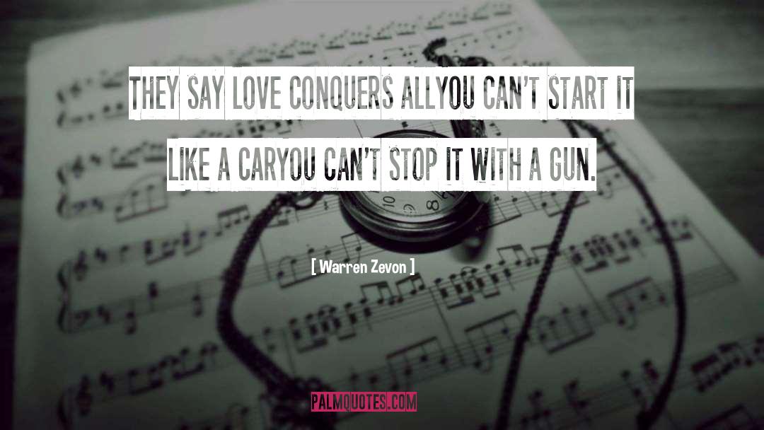 Warren Zevon Quotes: They say love conquers all<br>You