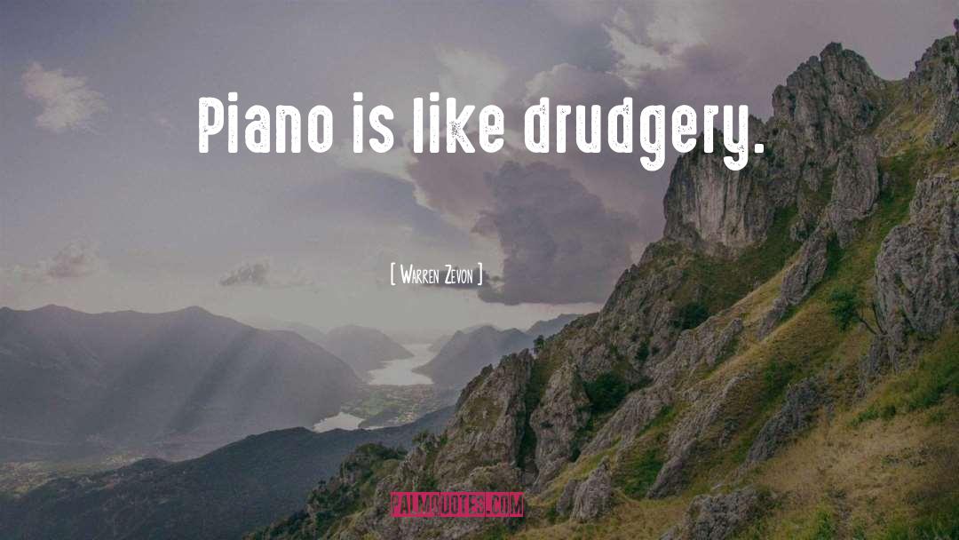 Warren Zevon Quotes: Piano is like drudgery.