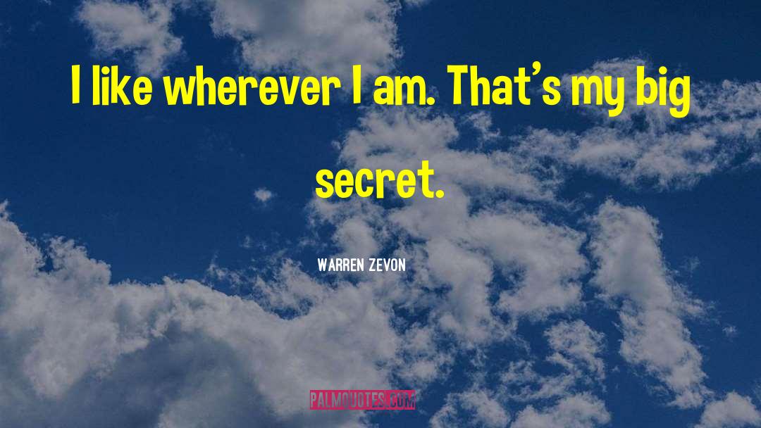 Warren Zevon Quotes: I like wherever I am.