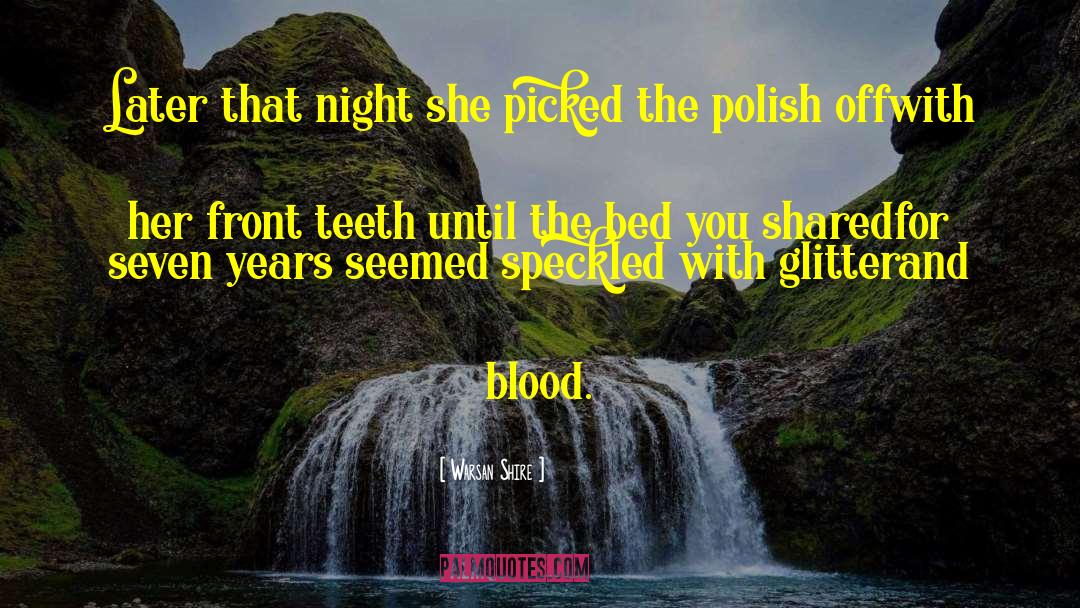 Warsan Shire Quotes: Later that night she picked