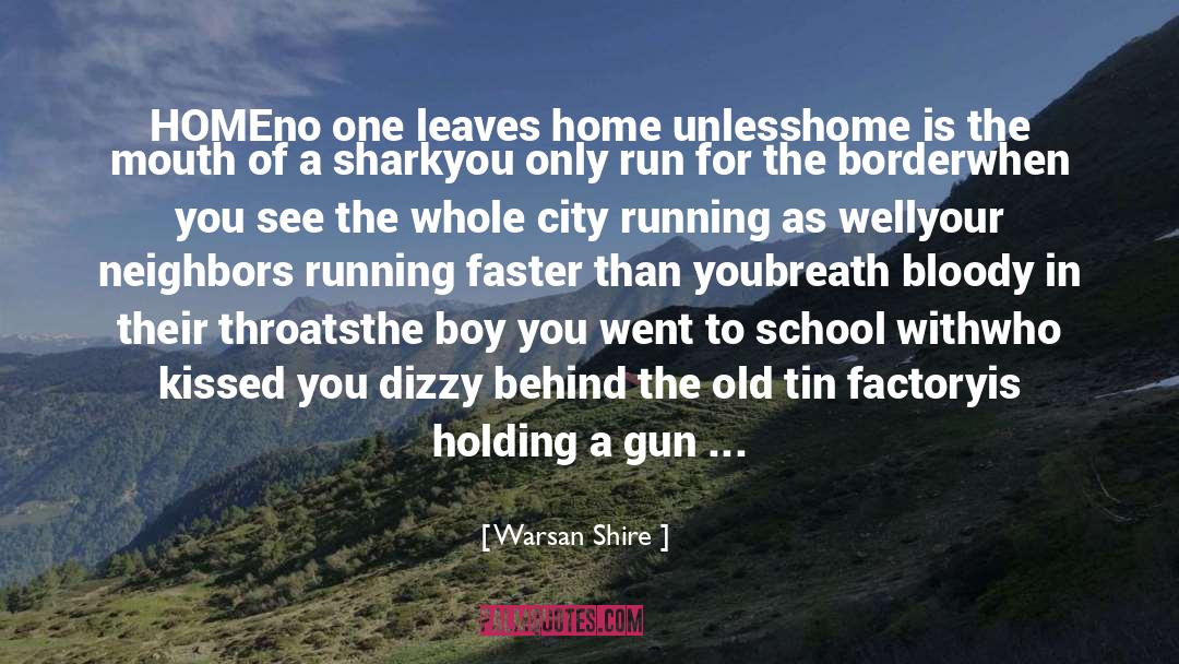 Warsan Shire Quotes: HOME<br /><br />no one leaves