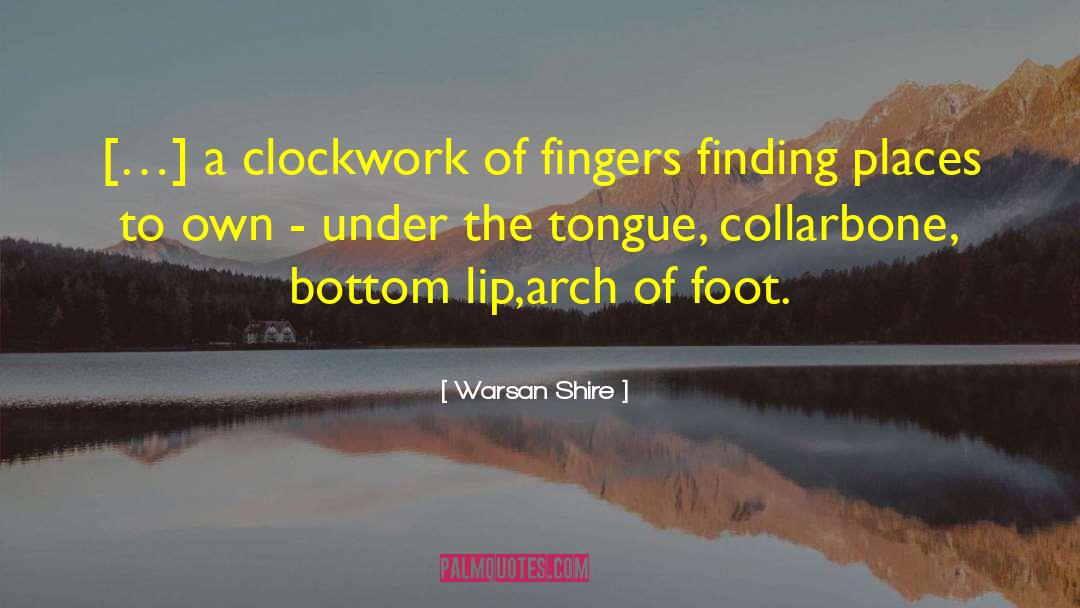 Warsan Shire Quotes: […] a clockwork of fingers