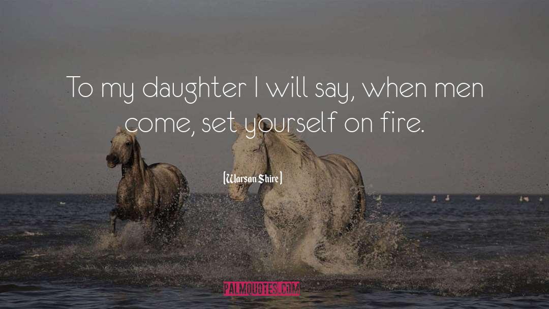 Warsan Shire Quotes: To my daughter I will