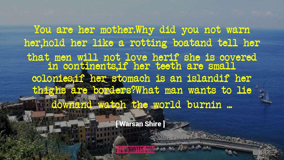 Warsan Shire Quotes: You are her mother.<br />Why