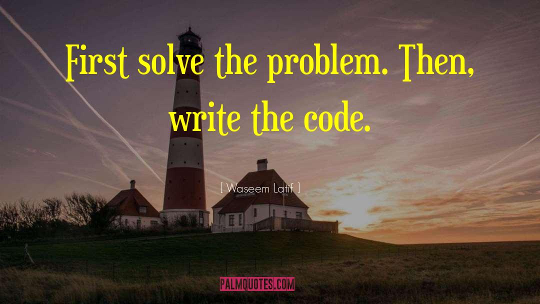 Waseem Latif Quotes: First solve the problem. Then,