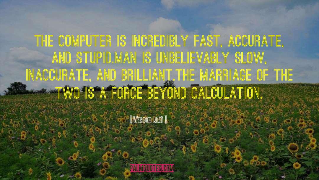 Waseem Latif Quotes: The computer is incredibly fast,