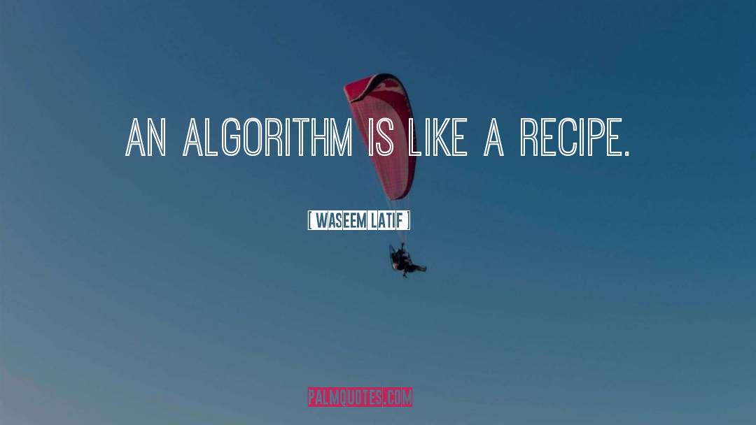 Waseem Latif Quotes: An algorithm is like a