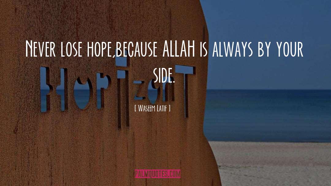 Waseem Latif Quotes: Never lose hope,because ALLAH is