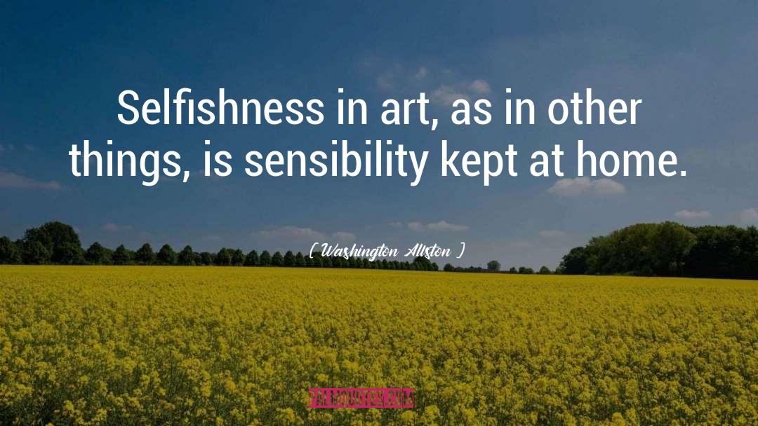 Washington Allston Quotes: Selfishness in art, as in