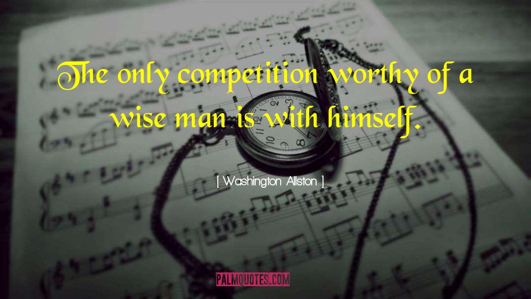 Washington Allston Quotes: The only competition worthy of