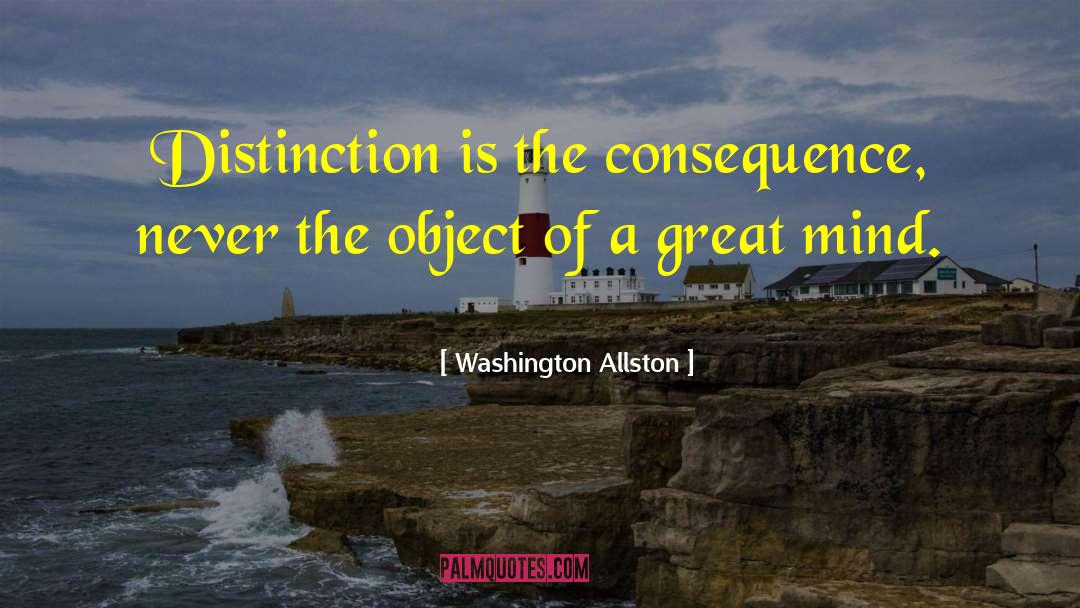 Washington Allston Quotes: Distinction is the consequence, never