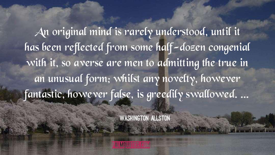 Washington Allston Quotes: An original mind is rarely