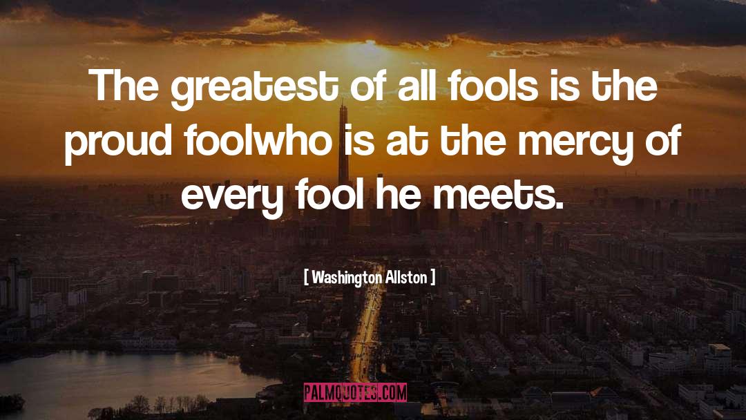 Washington Allston Quotes: The greatest of all fools