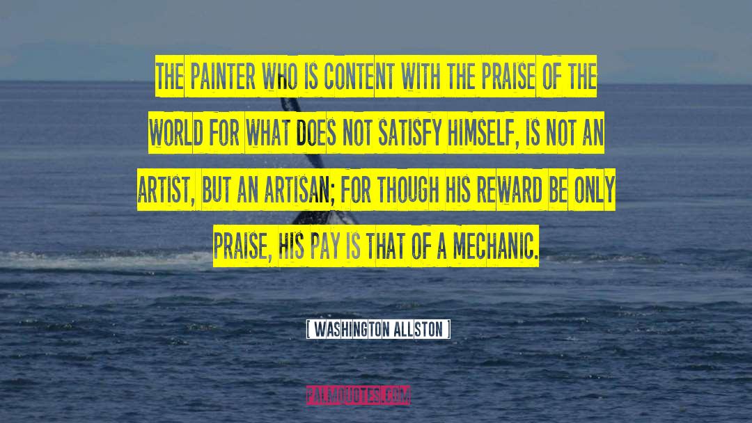 Washington Allston Quotes: The painter who is content
